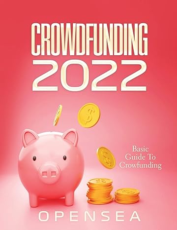 crowdfunding 2022 basic guide to crowfunding 1st edition opensea 1803348097, 978-1803348094