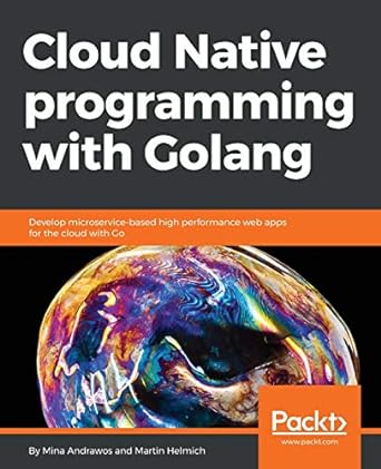 cloud native programming with golang develop microservice based high performance web apps for the cloud with