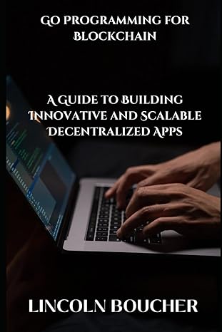 go programming for blockchain a guide to building innovative and scalable decentralized apps 1st edition