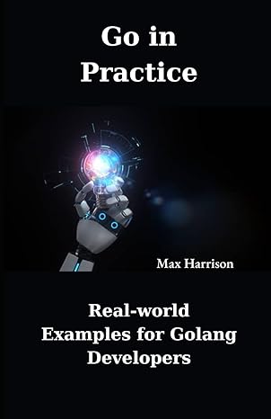 go in practice real world examples for golang developers 1st edition max harrison b0cqwzqwhn, 979-8872824923