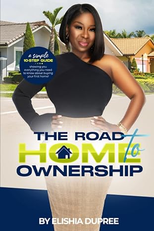 the road to homeownership your 10 step guide through the wilds of homebuying 1st edition elishia maranda