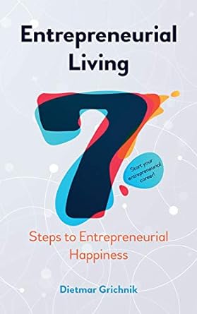 entrepreneurial living 7 steps to entrepreneurial happiness 1st edition dietmar grichnik 1785270842,