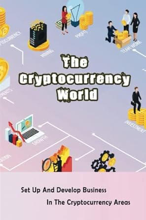 the cryptocurrency world set up and develop business in the cryptocurrency areas 1st edition natosha holoway