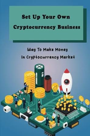 set up your own cryptocurrency business way to make money in cryptocurrency market 1st edition bryant clemo