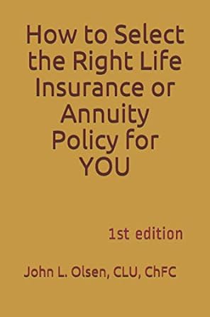 how to select the right life insurance or annuity policy for you 1st edition john l. olsen 979-8681018551