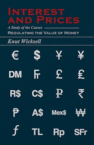 interest and prices a study of the causes regulating the value of money 1st edition knut wicksell 1406716073,