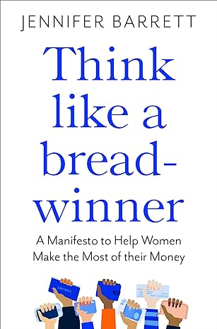 think like a breadwinner a manifesto to help women make the most of their money 1st edition jennifer barrett