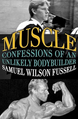 muscle confessions of an unlikely bodybuilder 1st edition samuel wilson fussell 1504002059, 978-1504002059