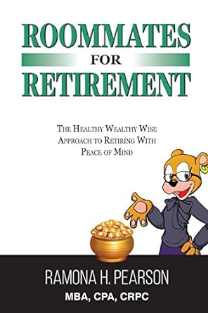 roommates for retirement the healthy wealthy wise approach to retiring with peace of mind 1st edition ramona