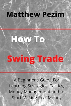 how to swing trade a beginner s guide for learning strategies tactics money management and to start making