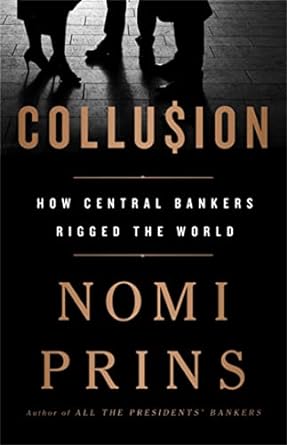 collusion how central bankers rigged the world 1st edition nomi prins 1568589433, 978-1568589435
