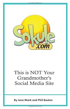 sokule this is not your grandmothers social media site 1st edition phil basten ,jane mark 193381764x,