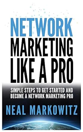 network marketing like a pro simple steps to get started and become a network marketing pro 1st edition neal