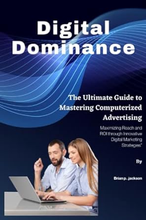 digital dominance the ultimate guide to mastering computerized advertising maximizing reach and roi through