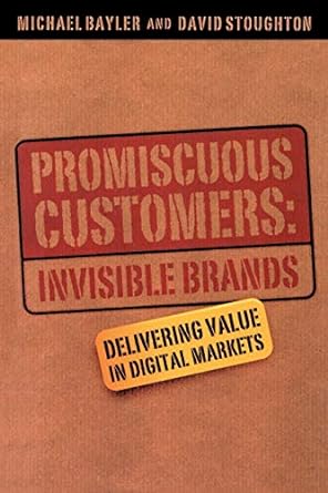 promiscuous customers invisible brands delivering value in digital markets 1st edition david stoughton