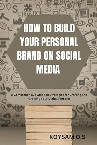 how to build your personal brand on social media a comprehensive guide to strategies for crafting and growing