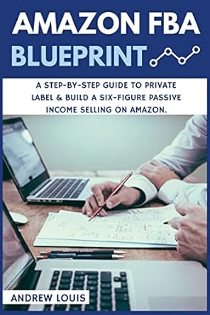 amazon fba blueprint a step by step guide to private label and build a six figure passive income selling on