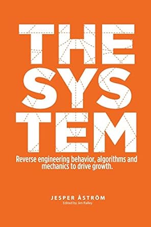 the sys tem reverse engineering behavior algorithms and mechanics to drive growth 1st edition mr jesper