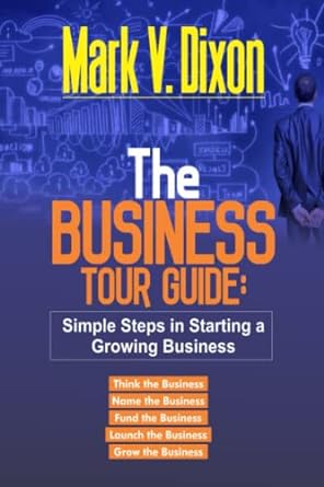 the business tour guide simple steps in starting a growing business 1st edition mark v. dixon 979-8377173441