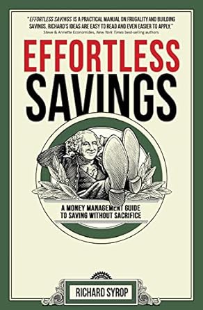 effortless savings a money management guide to saving without sacrifice 1st edition richard syrop 0989015602,