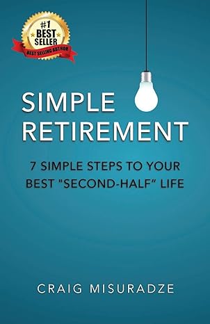 simple retirement 7 simple steps to your best second half life 1st edition craig misuradze 1734211806,