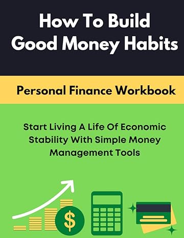 how to build good money habits personal finance workbook for budgeting building wealth and eliminating stress