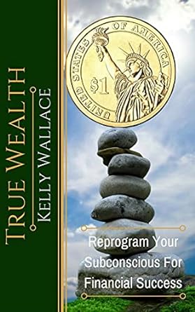 true wealth reprogram your subconscious for financial success 2nd edition kelly wallace 1983714399,