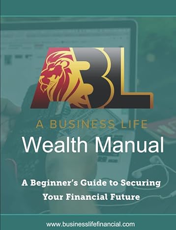 wealth manual a beginner s guide to securing your financial future 1st edition a business life 979-8437121085