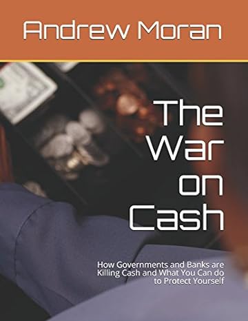the war on cash how governments and banks are killing cash and what you can do to protect yourself 1st