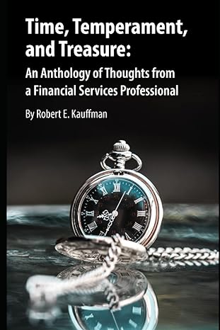 time temperament and treasure an anthology of thoughts from a financial services professional 1st edition