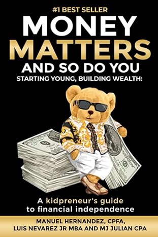 money matters and so do you starting young building wealth a kidpreneur s guide to financial independence 1st