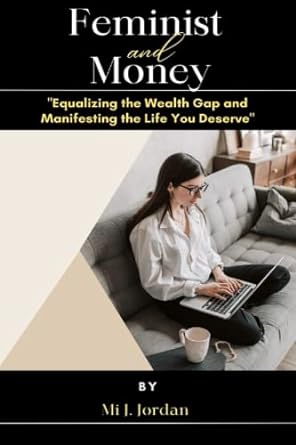 feminist and money equalizing the wealth gap and manifesting the life you deserve 1st edition mi j. jordan