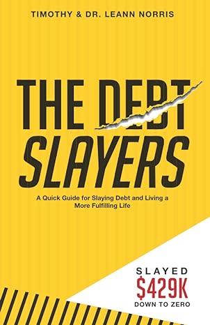 the debt slayers a quick guide for slaying debt and living a more fulfilling life 1st edition timothy norris