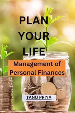 plan your life management of personal finances 1st edition tanu priya 979-8386287801