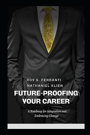 future proofing your career a roadmap to embracing change and adapting 1st edition roy s. ferranti ,nathaniel