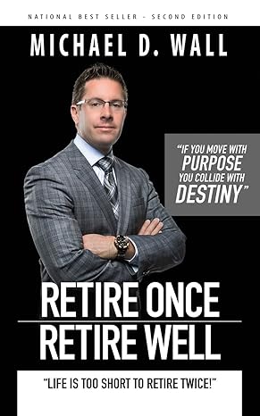 retire once retire well life s too short to retire twice 1st edition michael d. wall 0692746382,