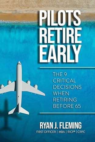 pilots retire early the 9 critical decisions when retiring before 65 1st edition ryan j fleming 979-8517462879