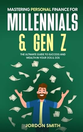 mastering personal finance for millennials and gen z the ultimate guide to success and wealth in your 20s and