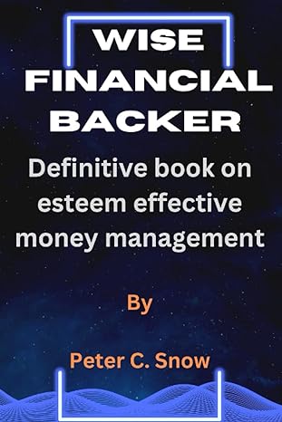 wise financial backer definitive book on esteem effective money management 1st edition peter c. snow