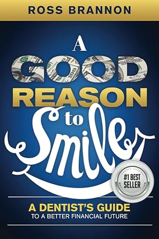 a good reason to smile a dentist s guide to a better financial future 1st edition ross brannon 979-8838008879