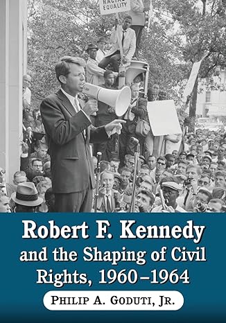 robert f kennedy and the shaping of civil rights 1960 1964 1st edition philip a goduti jr 0786449438,