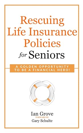 rescuing life insurance policies for seniors a golden opportunity to be a financial hero 1st edition ian