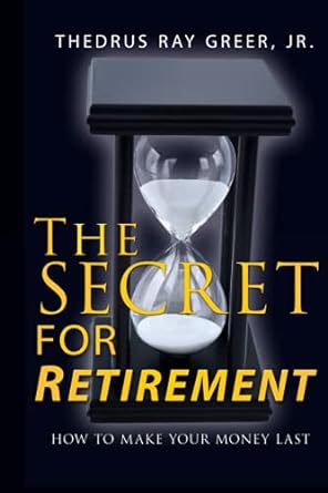 the secret for retirement how to make your money last 1st edition thedrus ray greer jr 979-8521453573