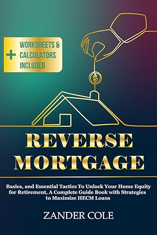 reverse mortgage basics and essential tactics to unlock your home equity for retirement a complete guide book