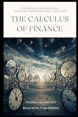 the calculus of finance financial engineering through mathematical analysis a comprehensive guide to the