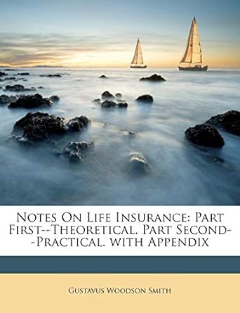 notes on life insurance part first theoretical part second practical with appendix 1st edition gustavus