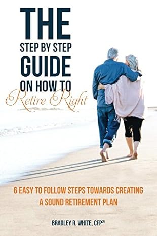 the step by step guide on how to retire right 6 easy to follow steps towards creating a sound retirement plan