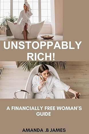 unstoppably rich a financially free woman s guide 1st edition amanda .b james 979-8865172789
