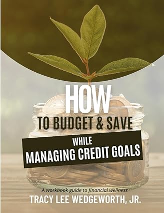 how to budget and save while managing credit goals a workbook guide to financial wellness 1st edition tracy
