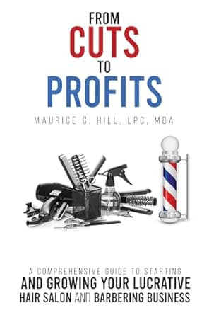from cuts to profits a comprehensive guide to starting and growing your lucrative hair salon and barbering